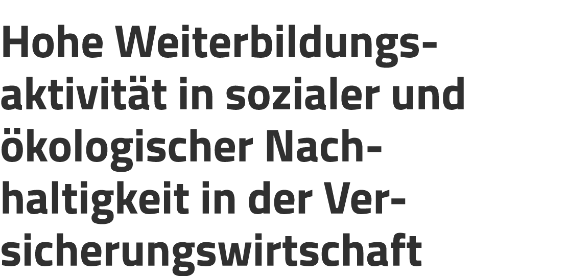 Hohe Weiterbildungs­aktivit t in sozialer und kologischer Nach­haltigkeit in der Ver­sicherungswirtschaft