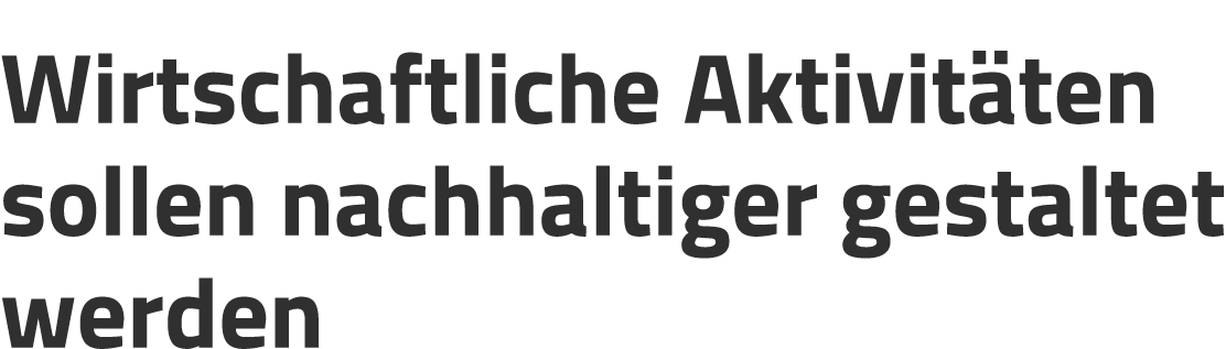 Wirtschaftliche Aktivit ten sollen nachhaltiger gestaltet werden