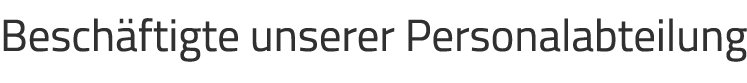 Besch ftigte unserer Personalabteilung