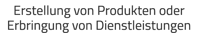 Erstellung von Produkten oder Erbringung von Dienstleistungen