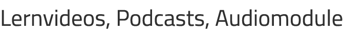 Lernvideos, Podcasts, Audiomodule