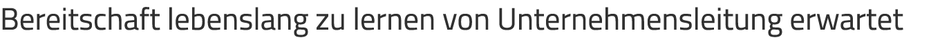 Bereitschaft lebenslang zu lernen von Unternehmensleitung erwartet