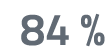 84 %